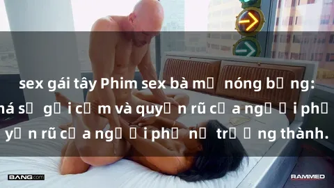 sex gái tây Phim sex bà mẹ nóng bỏng: Hành trình khám phá sự gợi cảm và quyến rũ của người phụ nữ trưởng thành.