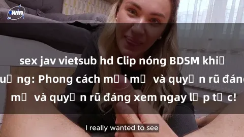 sex jav vietsub hd Clip nóng BDSM khiến người xem phát cuồng: Phong cách mới mẻ và quyến rũ đáng xem ngay lập tức!