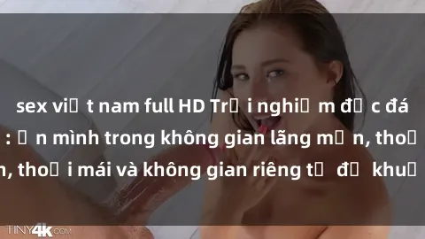 sex việt nam full HD Trải nghiệm độc đáo tại sex nhà nghỉ: ẩn mình trong không gian lãng mạn, thoải mái và không gian riêng tư để khuấy động tình ái.