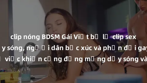 clip nóng BDSM Gái Việt bị lộ clip sex khiến dư luận dậy sóng, người dân bức xúc và phản đối gay gắt. Sự việc khiến cộng đồng mạng dậy sóng và yêu cầu xử lý nghiêm ngặt.