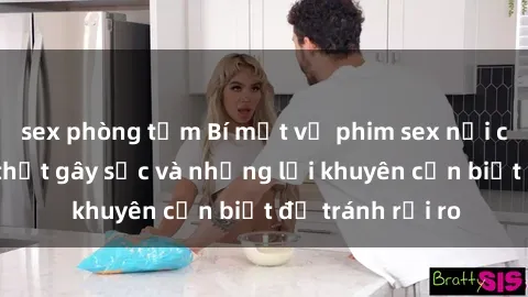 sex phòng tắm Bí mật về phim sex nơi công cộng: Sự thật gây sốc và những lời khuyên cần biết để tránh rủi ro