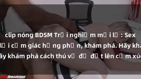 clip nóng BDSM Trải nghiệm mới lạ: Sex trong xe hơi đem lại cảm giác hưng phấn, khám phá. Hãy khám phá cách thú vị để đốt lên cảm xúc trong cuộc tình!