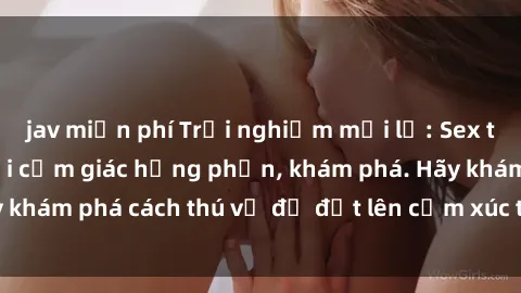 jav miễn phí Trải nghiệm mới lạ: Sex trong xe hơi đem lại cảm giác hưng phấn, khám phá. Hãy khám phá cách thú vị để đốt lên cảm xúc trong cuộc tình!