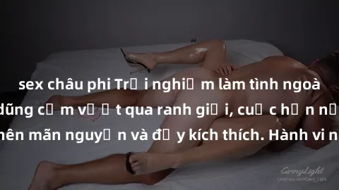 sex châu phi Trải nghiệm làm tình ngoài đường: Khi lòng dũng cảm vượt qua ranh giới, cuộc hẹn nơi công cộng trở nên mãn nguyện và đầy kích thích. Hành vi nguy hiểm, nhưng cũng tạo nên cảm giác mới mẻ