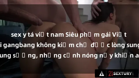 sex y tá việt nam Siêu phẩm gái Việt tham gia trong buổi gangbang không kiềm chế được lòng sung sướng, những cảnh nóng nảy khiến ai cũng phải mãn nhãn