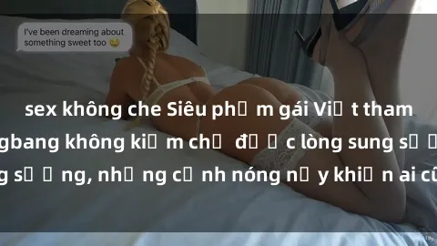 sex không che Siêu phẩm gái Việt tham gia trong buổi gangbang không kiềm chế được lòng sung sướng, những cảnh nóng nảy khiến ai cũng phải mãn nhãn
