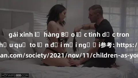 gái xinh lộ hàng Bạo lực tình dục trong nhóm: nguy cơ và hậu quả to lớn đối mọi người参考: https://www.theguardian.com/society/2021/nov/11/children-as-young-as-four-are-being-sexually-abused-by-groups-i