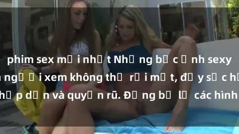 phim sex mới nhất Những bức ảnh sexy tá gợi cảm khiến người xem không thể rời mắt, đầy sức hấp dẫn và quyến rũ. Đừng bỏ lỡ các hình ảnh nóng bỏng này!
