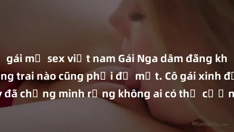gái mỹ sex việt nam Gái Nga dâm đãng khiến tim bất cứ chàng trai nào cũng phải đỏ mặt. Cô gái xinh đẹp này đã chứng minh rằng không ai có thể cưỡng lại khi cô làm tình đắm say.