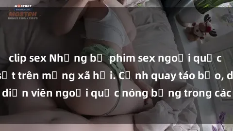 clip sex Những bộ phim sex ngoại quốc nổi tiếng và gây sốt trên mạng xã hội. Cảnh quay táo bạo, diễn viên ngoại quốc nóng bỏng trong các tác phẩm đỉnh cao.