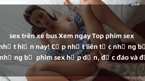 sex trên xe bus Xem ngay Top phim sex mới nhất đang hot nhất hiện nay! Cập nhật liên tục những bộ phim sex hấp dẫn, độc đáo và đầy kích thích.