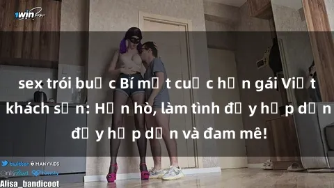 sex trói buộc Bí mật cuộc hẹn gái Việt lần đầu ở khách sạn: Hẹn hò, làm tình đầy hấp dẫn và đam mê!