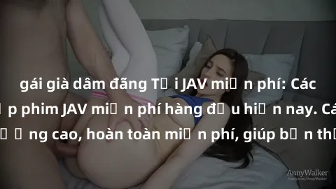 gái già dâm đãng Tải JAV miễn phí: Các trang web cung cấp phim JAV miễn phí hàng đầu hiện nay. Các tác phẩm chất lượng cao, hoàn toàn miễn phí, giúp bạn thỏa mãn niềm đam mê mà không tốn kém.