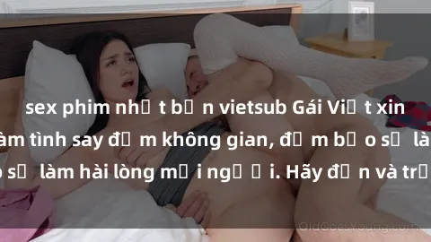 sex phim nhật bản vietsub Gái Việt xinh đẹp, nồng nàn làm tình say đắm không gian, đảm bảo sẽ làm hài lòng mọi người. Hãy đến và trải nghiệm ngay!