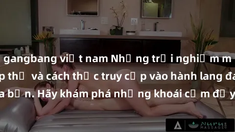 gangbang việt nam Những trải nghiệm mới lạ với sex tập thể và cách thức truy cập vào hành lang đam mê của bạn. Hãy khám phá những khoái cảm đầy kích thích với tập thể hấp dẫn!