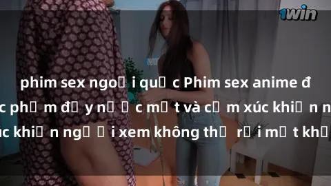 phim sex ngoại quốc Phim sex anime đỉnh cao: Những tác phẩm đầy nước mắt và cảm xúc khiến người xem không thể rời mắt khỏi màn hình