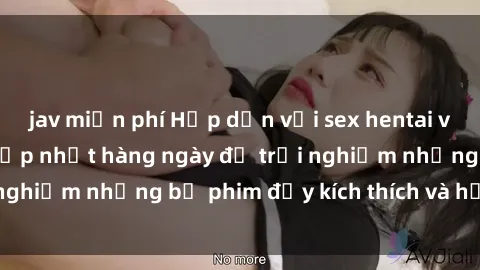 jav miễn phí Hấp dẫn với sex hentai vietsub mới nhất, cập nhật hàng ngày để trải nghiệm những bộ phim đầy kích thích và hấp dẫn.