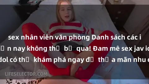 sex nhân viên văn phòng Danh sách các idol JAV hot nhất hiện nay không thể bỏ qua! Đam mê sex jav idol có thể khám phá ngay để thỏa mãn nhu cầu giải trí của mình!